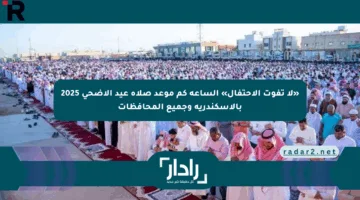 «لا تفوت الاحتفال» الساعة كم موعد صلاة عيد الأضحى 2025 بالإسكندرية وجميع المحافظات
